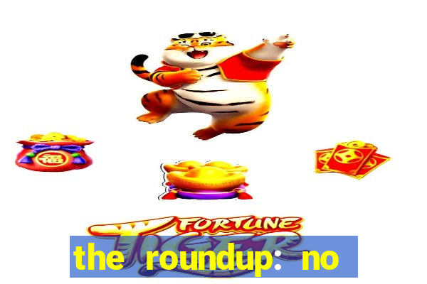 the roundup: no way out download
